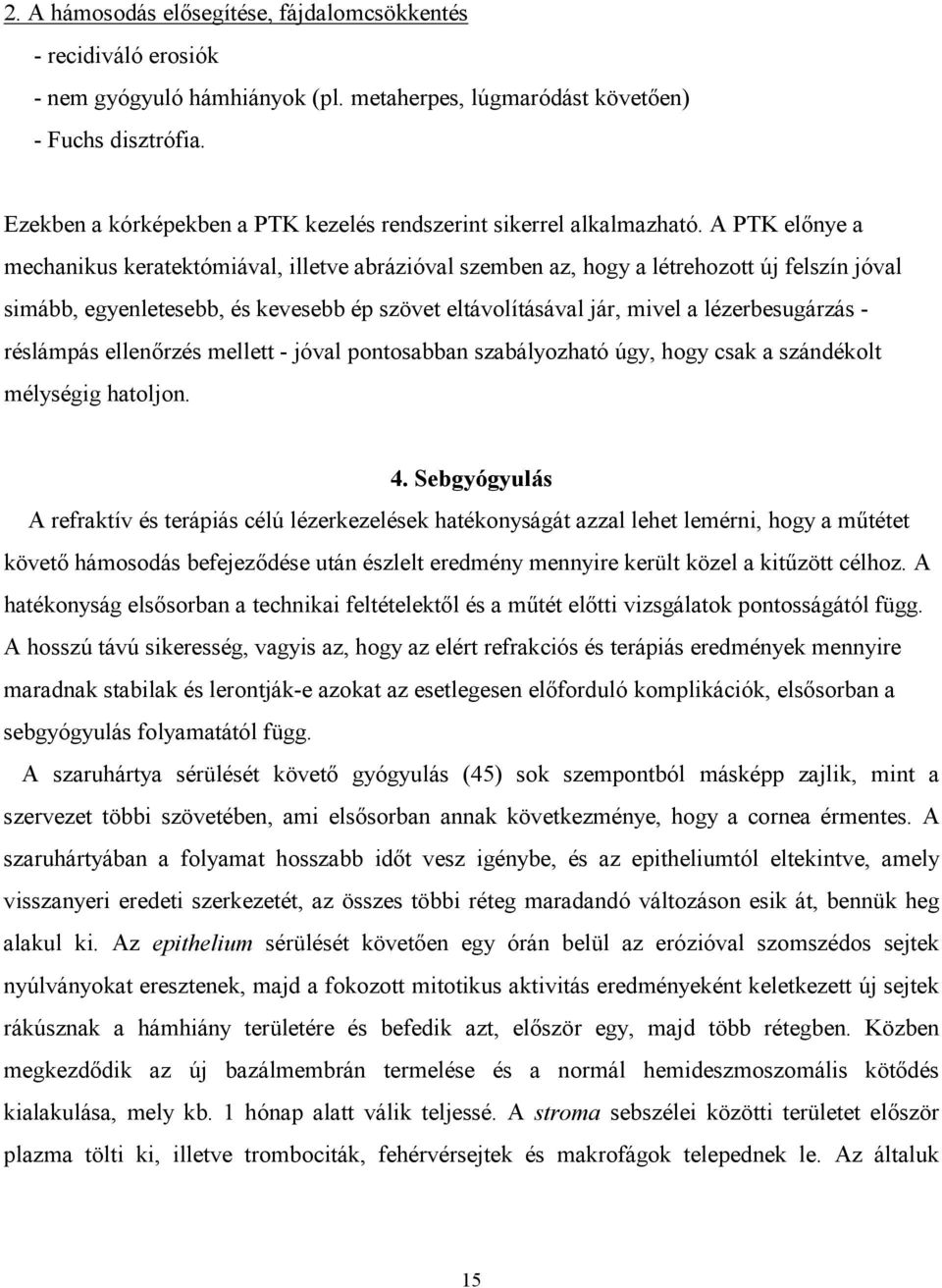 A PTK előnye a mechanikus keratektómiával, illetve abrázióval szemben az, hogy a létrehozott új felszín jóval simább, egyenletesebb, és kevesebb ép szövet eltávolításával jár, mivel a lézerbesugárzás