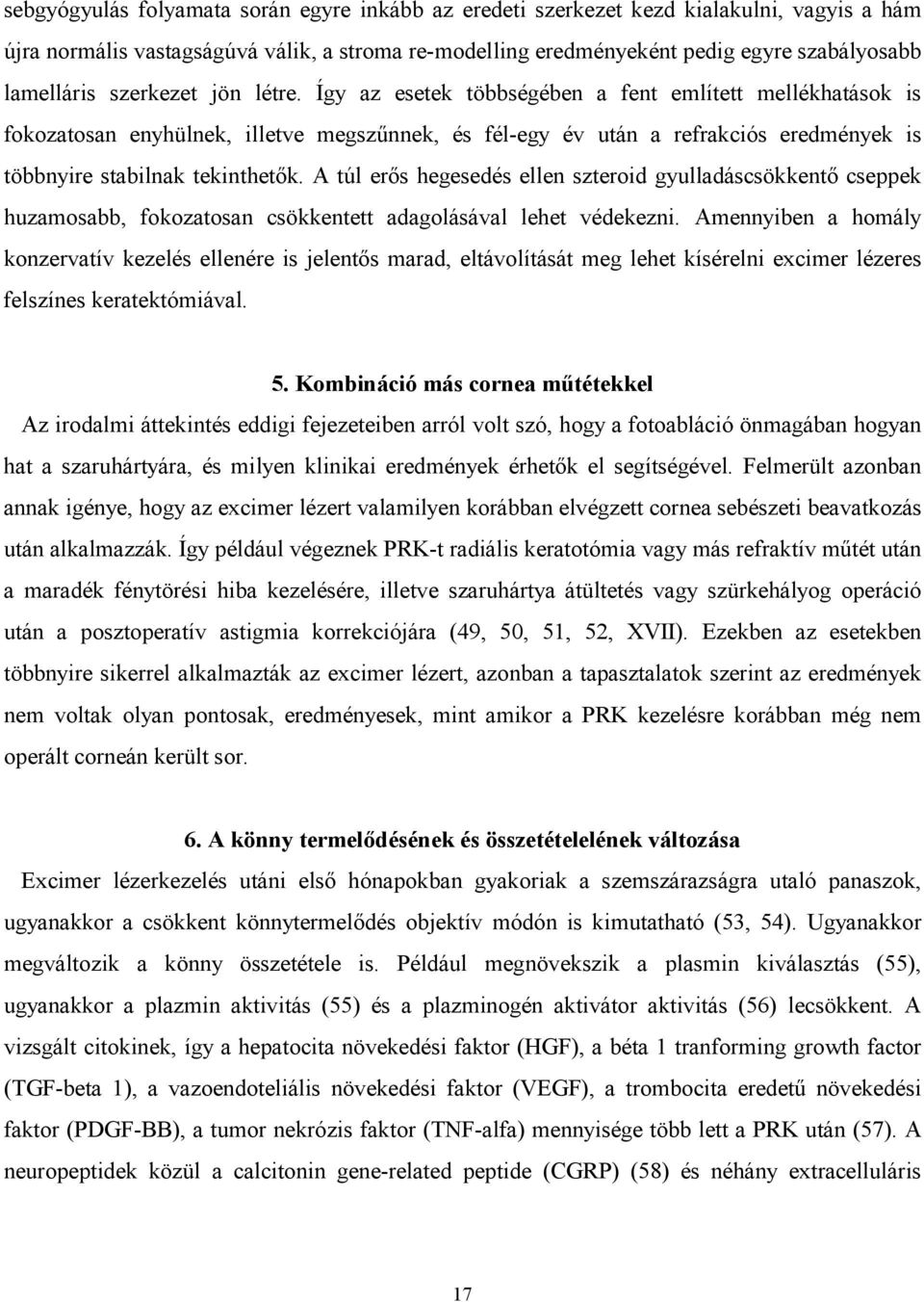 Így az esetek többségében a fent említett mellékhatások is fokozatosan enyhülnek, illetve megszűnnek, és fél-egy év után a refrakciós eredmények is többnyire stabilnak tekinthetők.