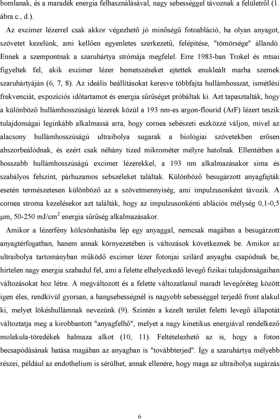 Ennek a szempontnak a szaruhártya strómája megfelel. Erre 1983-ban Trokel és mtsai figyeltek fel, akik excimer lézer bemetszéseket ejtettek enukleált marha szemek szaruhártyáján (6, 7, 8).