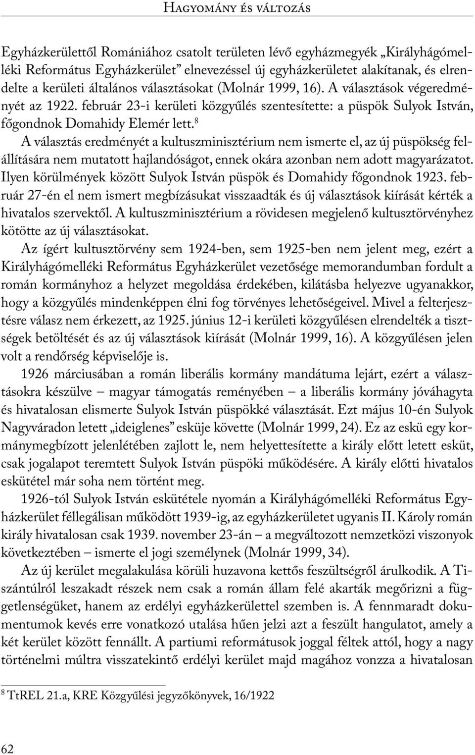 8 A választás eredményét a kultuszminisztérium nem ismerte el, az új püspökség felállítására nem mutatott hajlandóságot, ennek okára azonban nem adott magyarázatot.