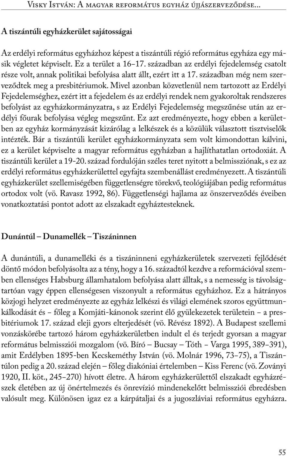 században az erdélyi fejedelemség csatolt része volt, annak politikai befolyása alatt állt, ezért itt a 17. században még nem szerveződtek meg a presbitériumok.