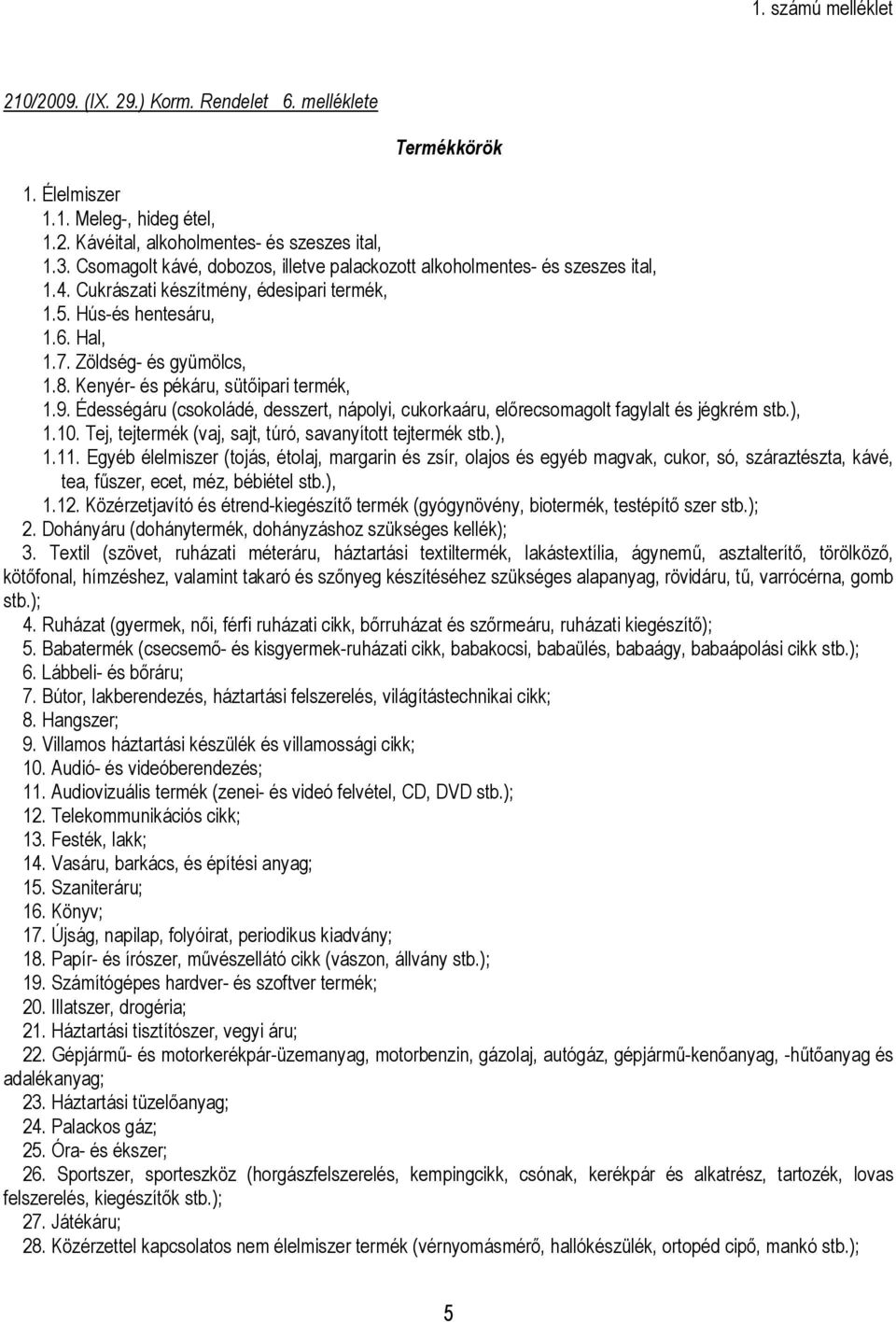 Kenyér- és pékáru, sütıipari termék, 1.9. Édességáru (csokoládé, desszert, nápolyi, cukorkaáru, elırecsomagolt fagylalt és jégkrém stb.), 1.10.