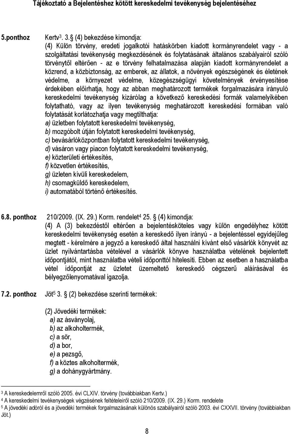 törvénytıl eltérıen - az e törvény felhatalmazása alapján kiadott kormányrendelet a közrend, a közbiztonság, az emberek, az állatok, a növények egészségének és életének védelme, a környezet védelme,