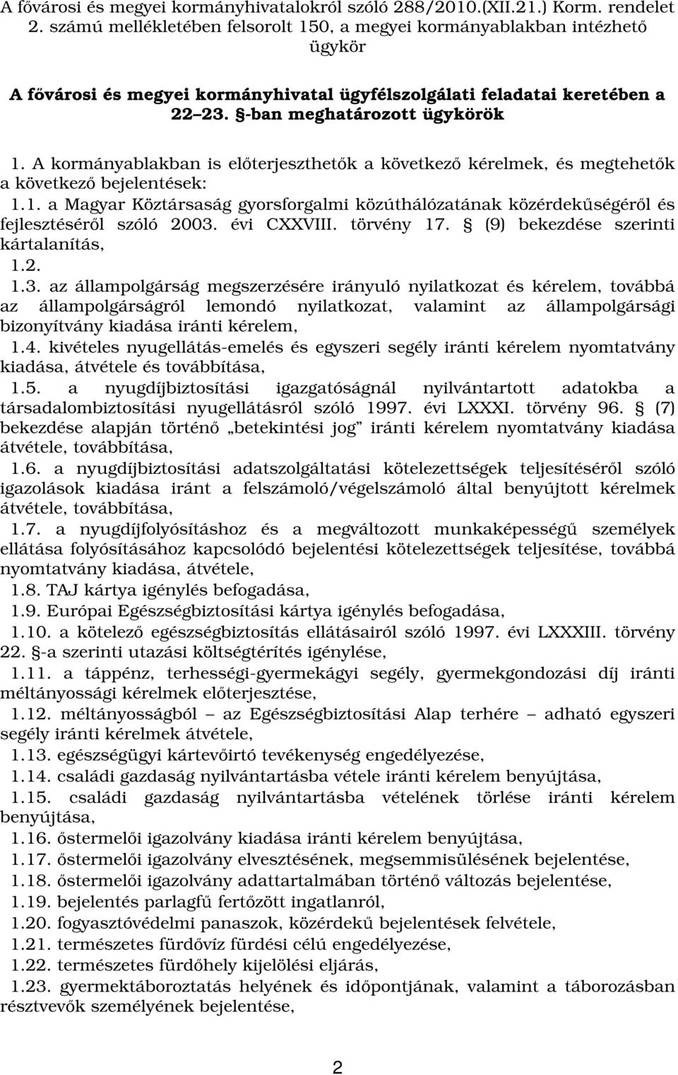 A kormányablakban is elterjeszthetk a következ kérelmek, és megtehetk a következ bejelentések: 1.1. a Magyar Köztársaság gyorsforgalmi közúthálózatának közérdekségérl és fejlesztésérl szóló 2003.