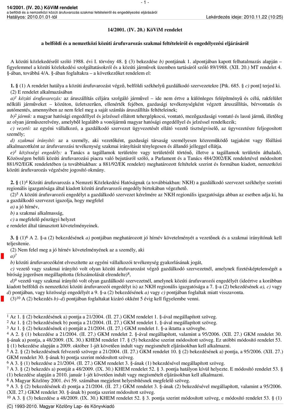 -ában foglaltakra a következőket rendelem el: 1. (1) A rendelet hatálya a közúti árufuvarozást végző, belföldi székhelyű gazdálkodó szervezetekre [Ptk. 685. c) pont] terjed ki.