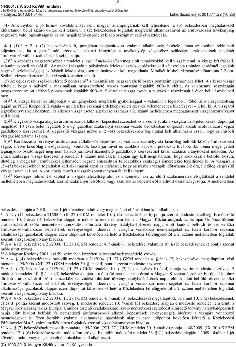 (2) bekezdésének b) pontjában meghatározott szakmai alkalmasság feltétele abban az esetben tekinthető teljesítettnek, ha a gazdálkodó szervezet szakmai irányítója a tevékenység végzéséhez szükséges