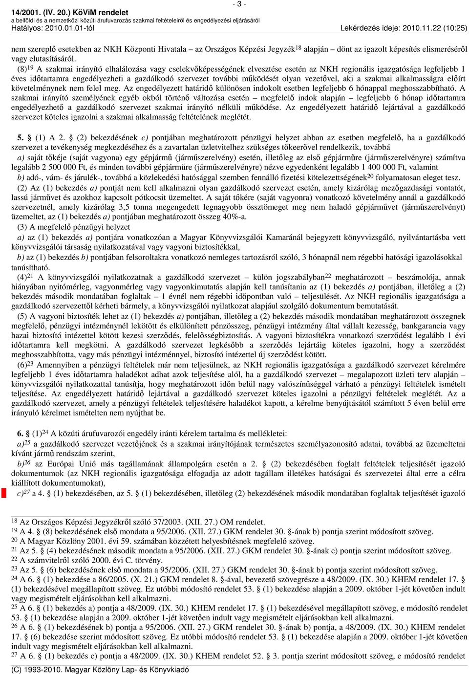 olyan vezetővel, aki a szakmai alkalmasságra előírt követelménynek nem felel meg. Az engedélyezett határidő különösen indokolt esetben legfeljebb 6 hónappal meghosszabbítható.