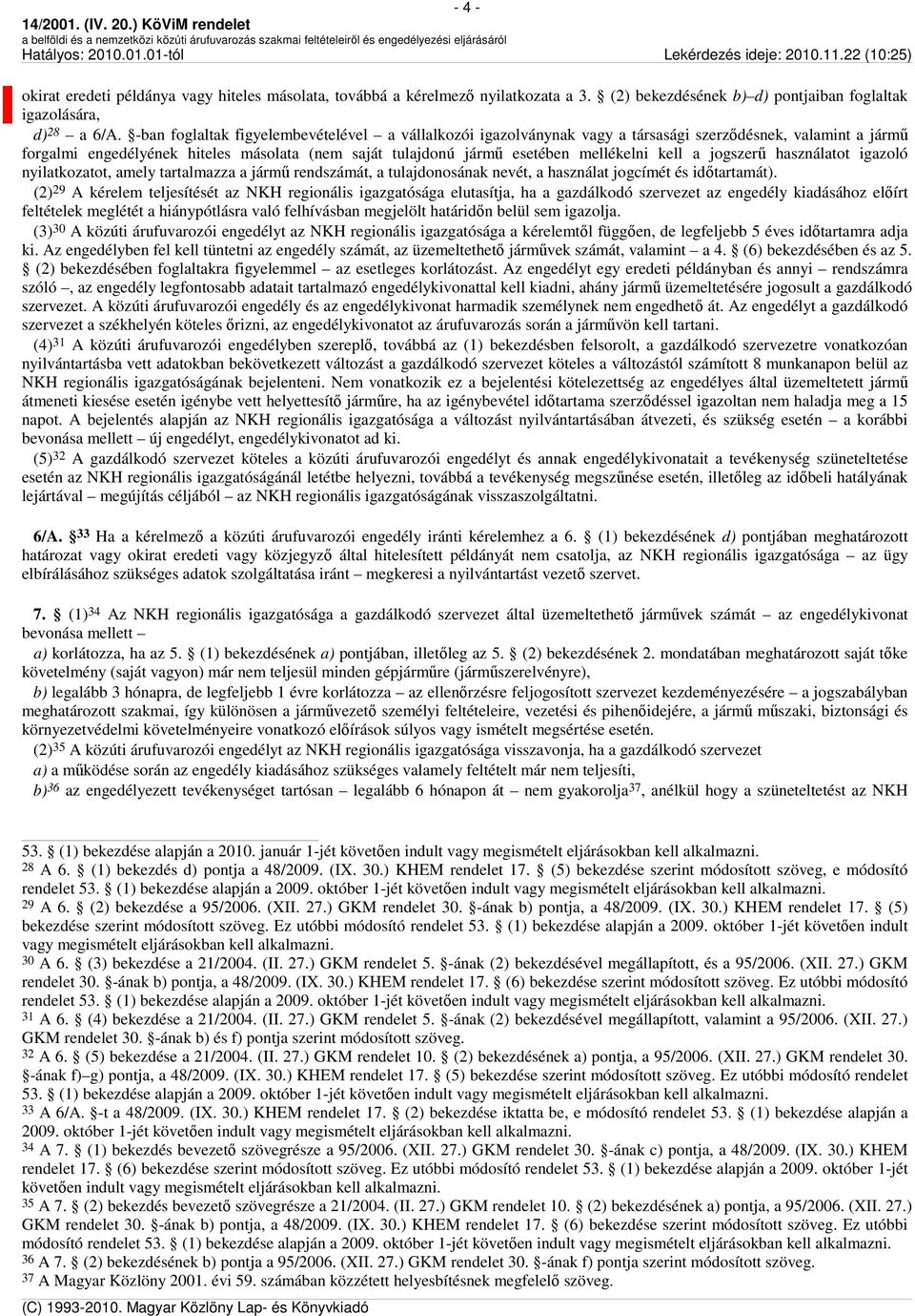 kell a jogszerű használatot igazoló nyilatkozatot, amely tartalmazza a jármű rendszámát, a tulajdonosának nevét, a használat jogcímét és időtartamát).