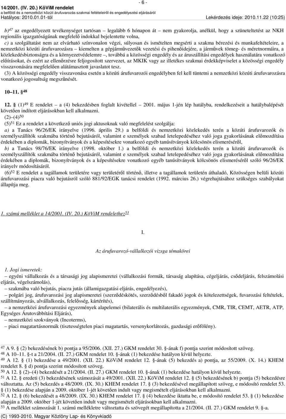 pihenőidejére, a járművek tömeg- és méretnormáira, a közlekedésbiztonságra és a környezetvédelemre, továbbá a közösségi engedély és az áruszállítási engedélyek használatára vonatkozó előírásokat, és