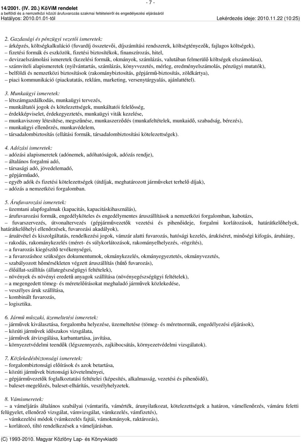 biztosítékok, finanszírozás, hitel, devizaelszámolási ismeretek (kezelési formák, okmányok, számlázás, valutában felmerülő költségek elszámolása), számviteli alapismeretek (nyilvántartás, számlázás,