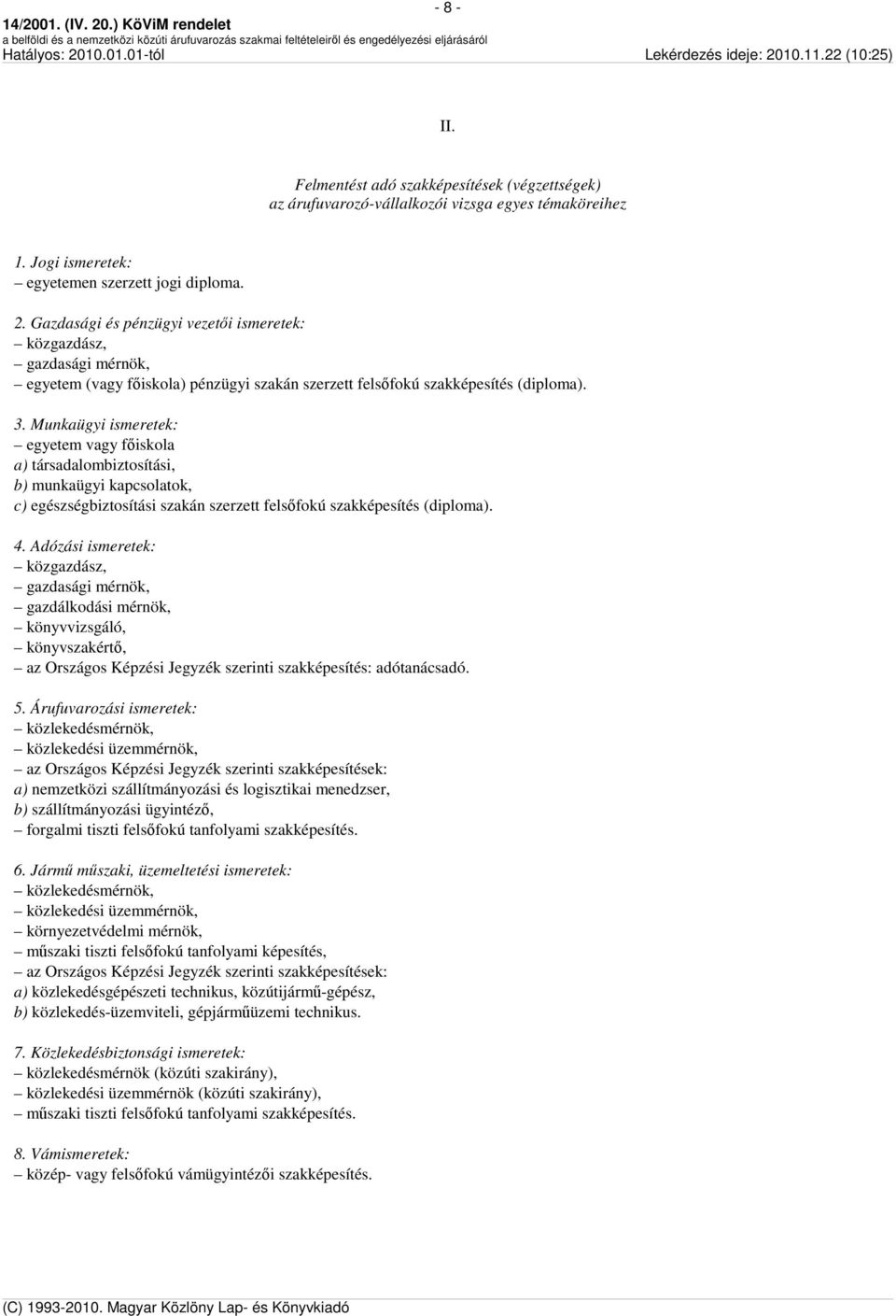 Munkaügyi ismeretek: egyetem vagy főiskola a) társadalombiztosítási, b) munkaügyi kapcsolatok, c) egészségbiztosítási szakán szerzett felsőfokú szakképesítés (diploma). 4.