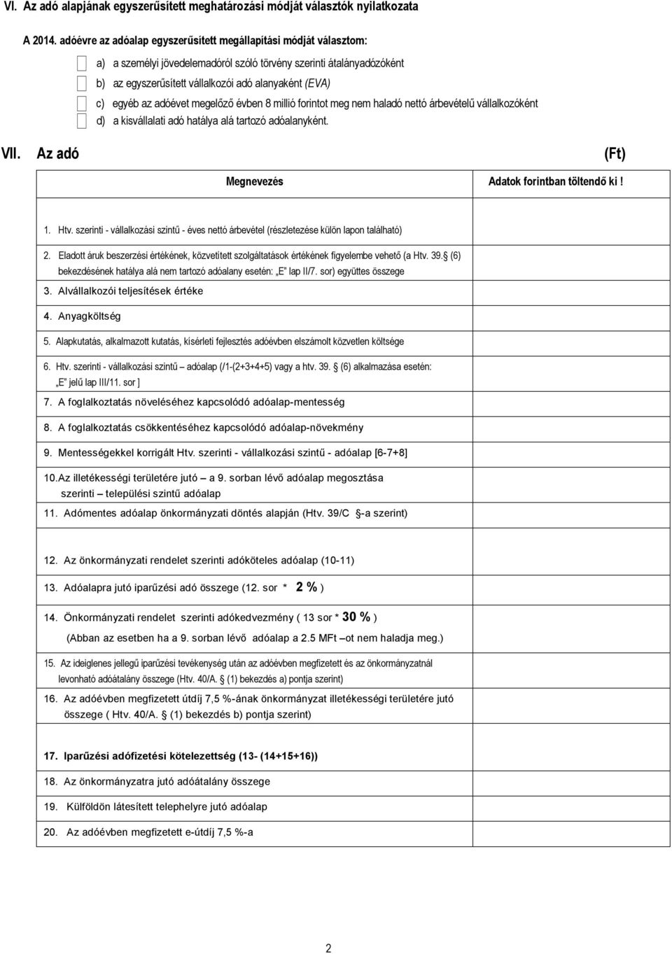 az adóévet megelőző évben 8 millió forintot meg nem haladó nettó árbevételű vállalkozóként d) a kisvállalati adó hatálya alá tartozó adóalanyként. VII.