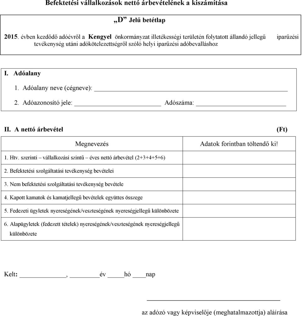 Adóalany neve (cégneve): 2. Adóazonosító jele: Adószáma: II. A nettó árbevétel () Megnevezés Adatok forintban töltendő ki! 1. Htv. szerinti vállalkozási szintű éves nettó árbevétel (2+3+4+5+6) 2.