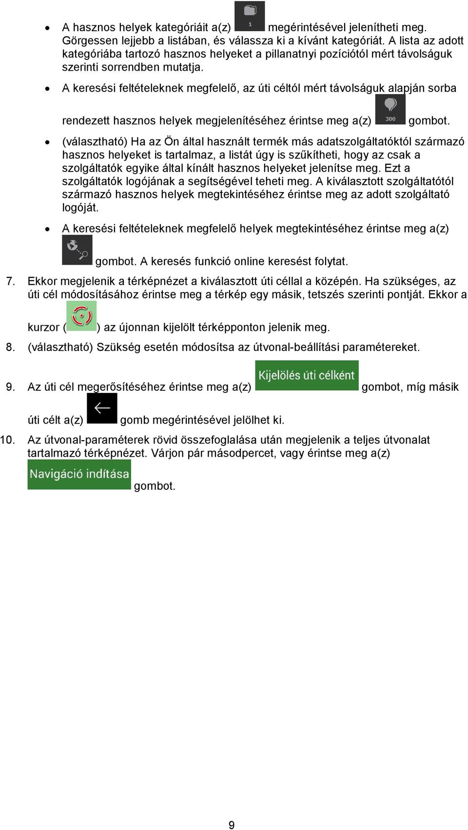 A keresési feltételeknek megfelelő, az úti céltól mért távolságuk alapján sorba rendezett hasznos helyek megjelenítéséhez érintse meg a(z) (választható) Ha az Ön által használt termék más