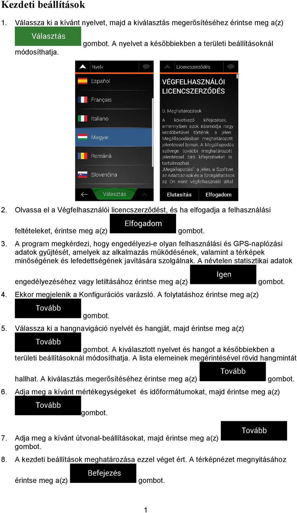 A program megkérdezi, hogy engedélyezi-e olyan felhasználási és GPS-naplózási adatok gyűjtését, amelyek az alkalmazás működésének, valamint a térképek minőségének és lefedettségének javítására