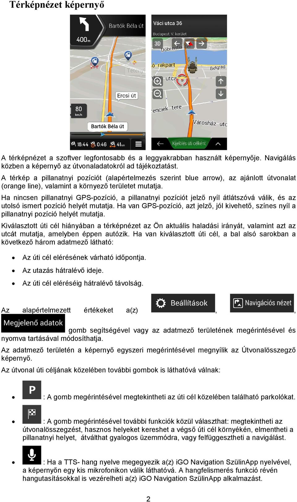 Ha nincsen pillanatnyi GPS-pozíció, a pillanatnyi pozíciót jelző nyíl átlátszóvá válik, és az utolsó ismert pozíció helyét mutatja.