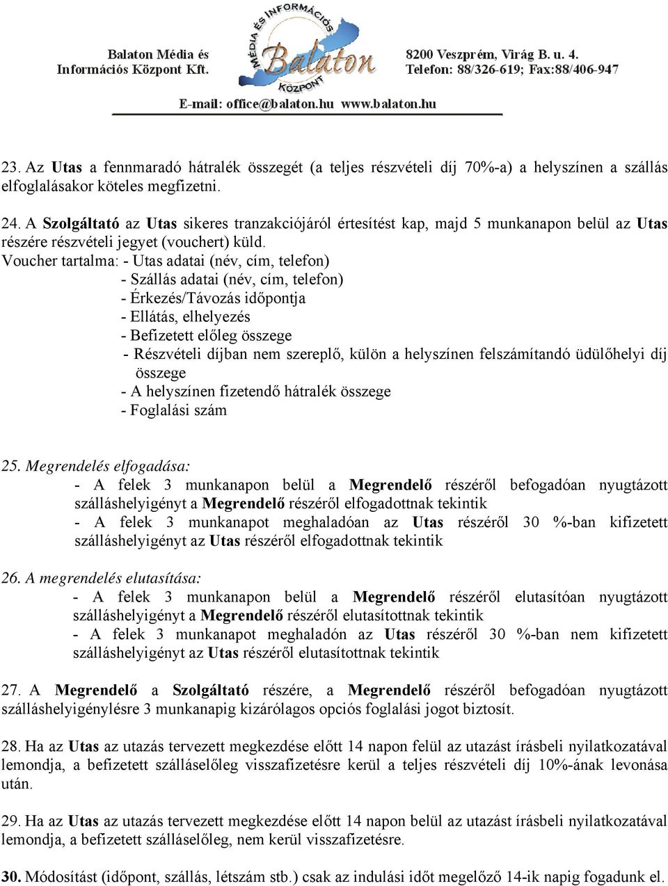 Voucher tartalma: - Utas adatai (név, cím, telefon) - Szállás adatai (név, cím, telefon) - Érkezés/Távozás időpontja - Ellátás, elhelyezés - Befizetett előleg összege - Részvételi díjban nem