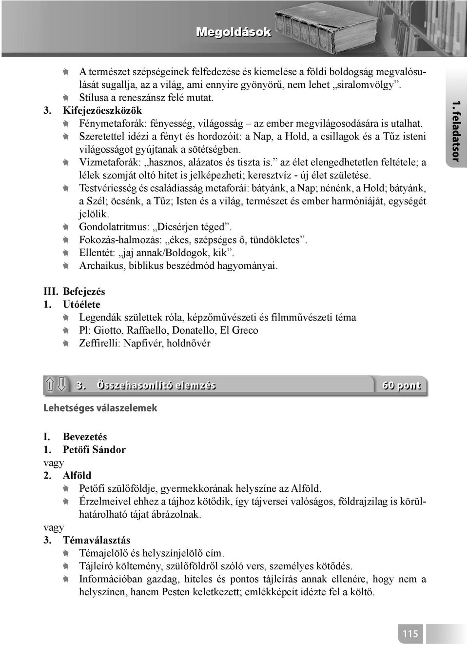 Szeretettel idézi a fényt és hordozóit: a Nap, a Hold, a csillagok és a Tűz isteni világosságot gyújtanak a sötétségben. Vízmetaforák: hasznos, alázatos és tiszta is.
