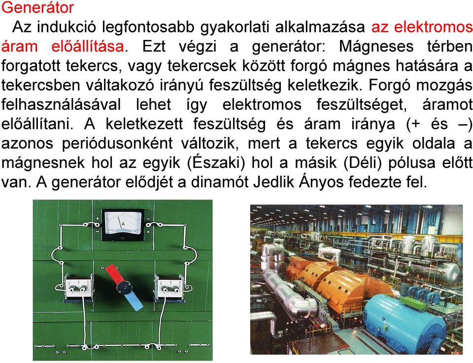 feszültség keletkezik. Forgó mozgás felhasználásával lehet így elektromos feszültséget, áramot előállítani.