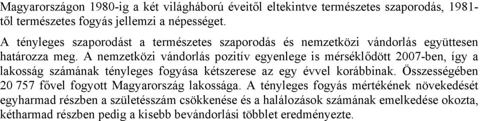 A nemzetközi vándorlás pozitív egyenlege is mérséklődött 27-ben, így a lakosság számának tényleges fogyása kétszerese az egy évvel korábbinak.