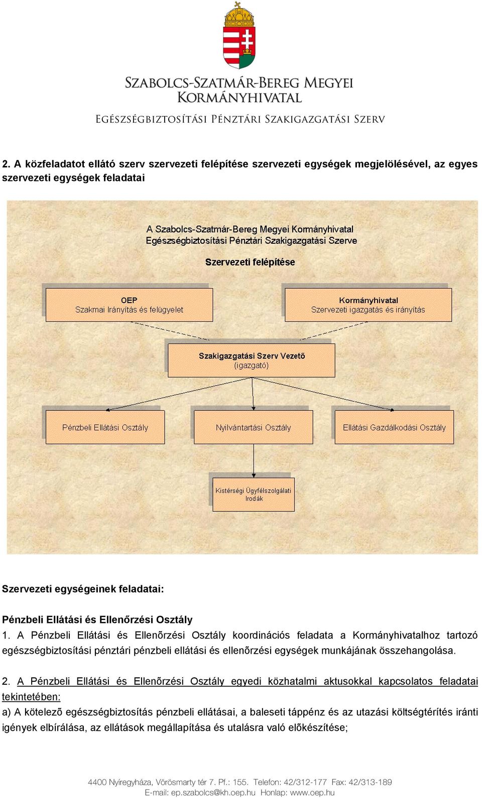 1. A Pénzbeli Ellátási és Ellenõrzési Osztály koordinációs feladata a Kormányhivatalhoz tartozó egészségbiztosítási pénztári pénzbeli ellátási és ellenõrzési egységek munkájának összehangolása. 2.