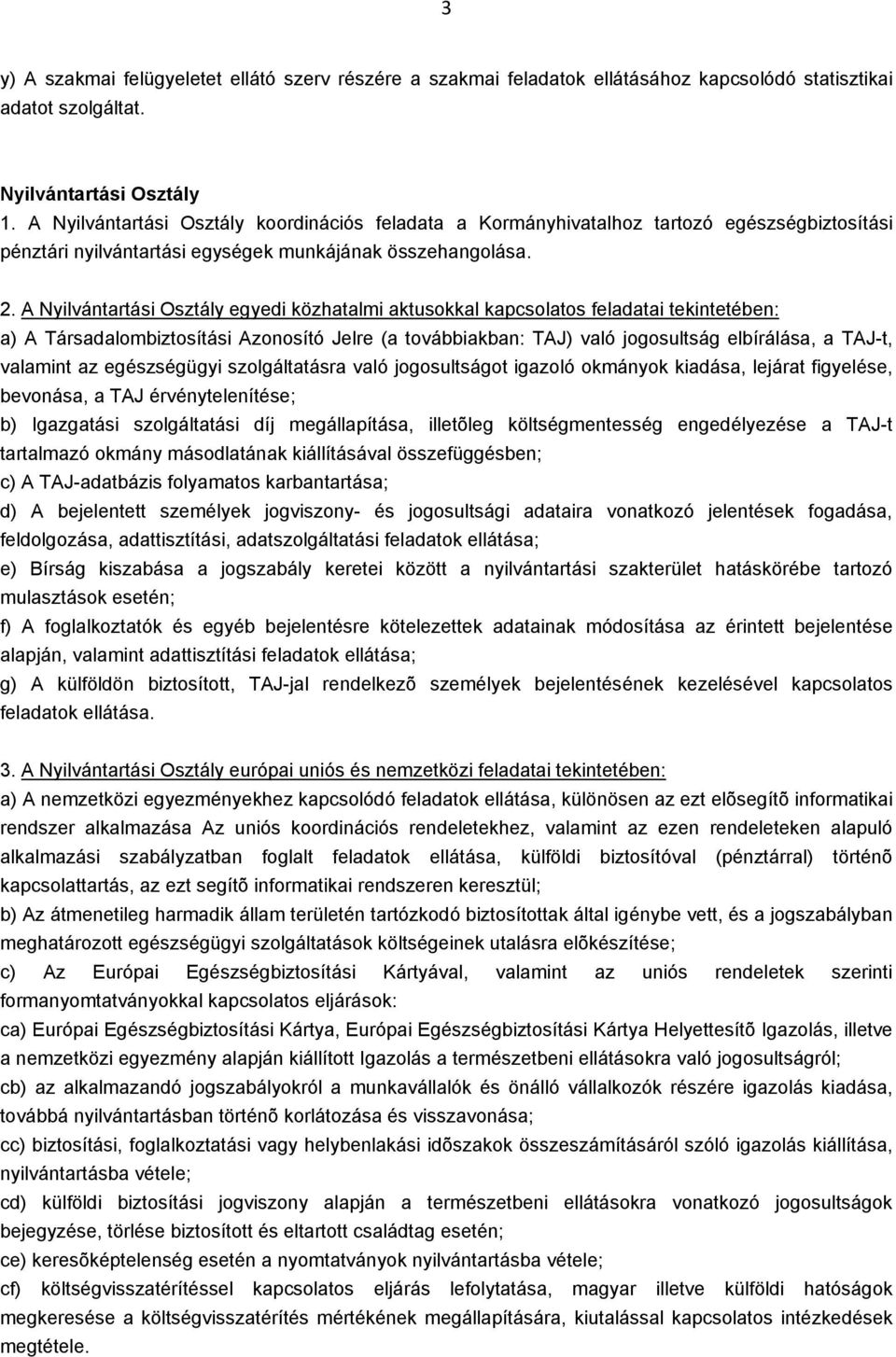 A Nyilvántartási Osztály egyedi közhatalmi aktusokkal kapcsolatos feladatai tekintetében: a) A Társadalombiztosítási Azonosító Jelre (a továbbiakban: TAJ) való jogosultság elbírálása, a TAJ-t,