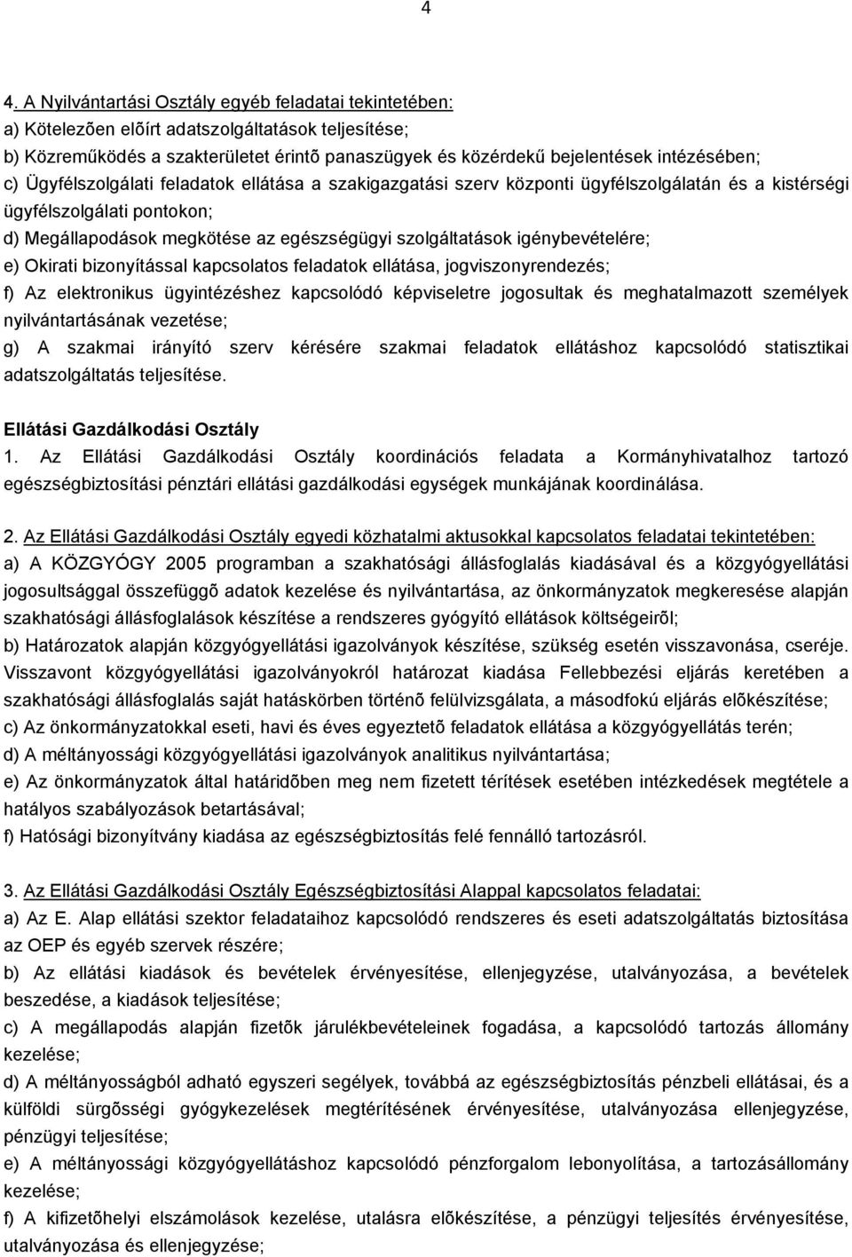 szolgáltatások igénybevételére; e) Okirati bizonyítással kapcsolatos feladatok ellátása, jogviszonyrendezés; f) Az elektronikus ügyintézéshez kapcsolódó képviseletre jogosultak és meghatalmazott