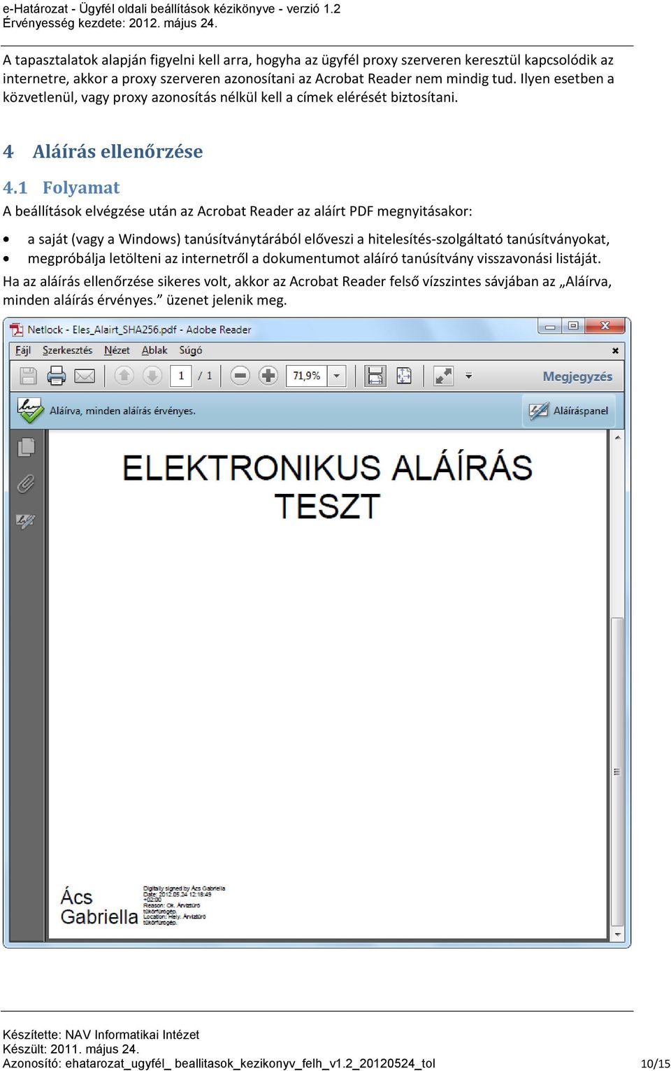 1 Folyamat A beállítások elvégzése után az Acrobat Reader az aláírt PDF megnyitásakor: a saját (vagy a Windows) tanúsítványtárából előveszi a hitelesítés-szolgáltató tanúsítványokat, megpróbálja