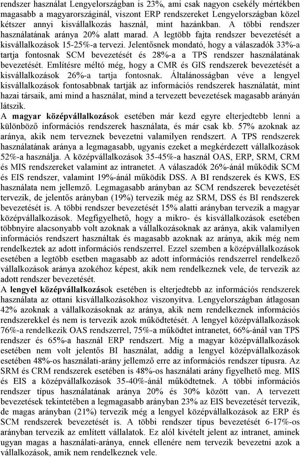 Jelentősnek mondató, hogy a válaszadók 33%-a tartja fontosnak SCM bevezetését és 28%-a a TPS rendszer használatának bevezetését.