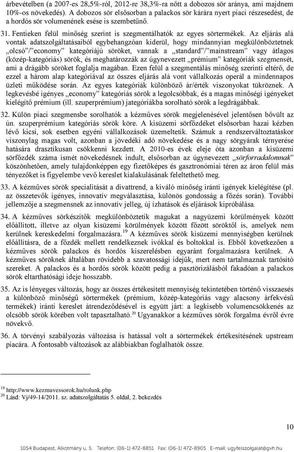 Az eljárás alá vontak adatszolgáltatásaiból egybehangzóan kiderül, hogy mindannyian megkülönböztetnek olcsó / economy kategóriájú söröket, vannak a standard / mainstream vagy átlagos