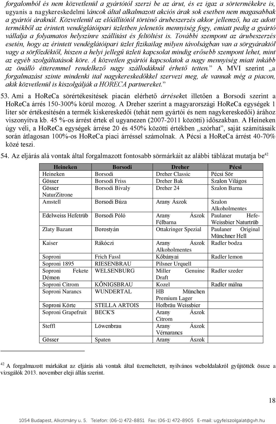 Közvetlenül az előállítótól történő árubeszerzés akkor jellemző, ha az adott termékből az érintett vendéglátóipari üzletben jelenetős mennyiség fogy, emiatt pedig a gyártó vállalja a folyamatos