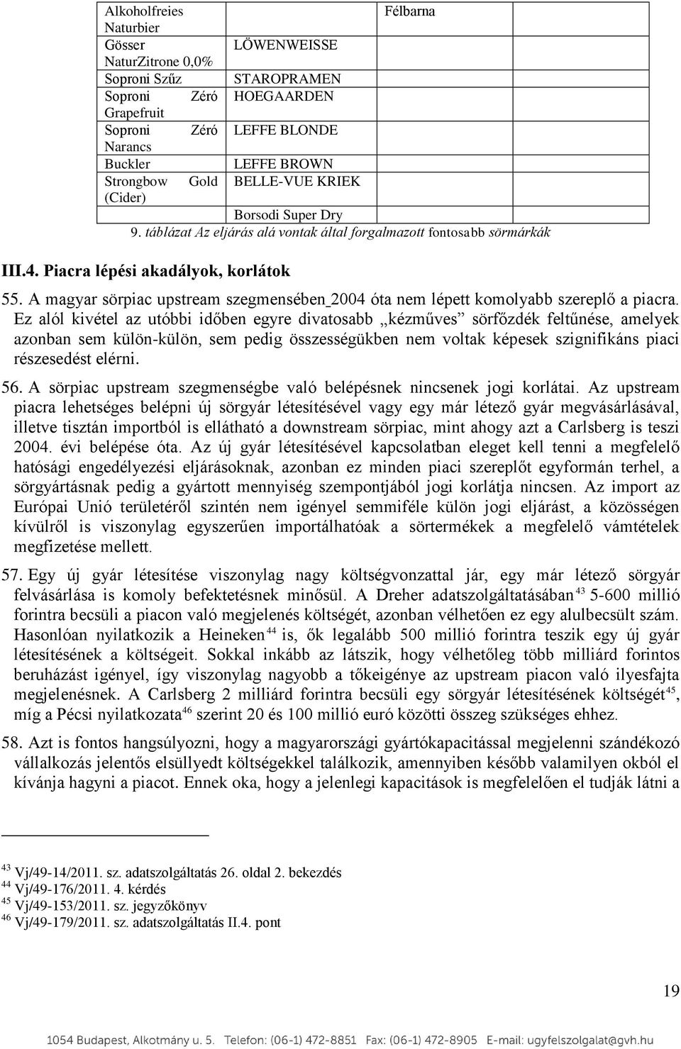 A magyar sörpiac upstream szegmensében 2004 óta nem lépett komolyabb szereplő a piacra.