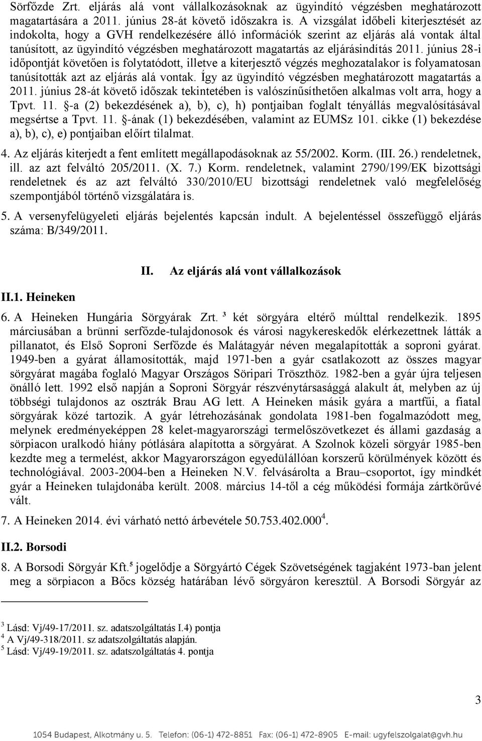 eljárásindítás 2011. június 28-i időpontját követően is folytatódott, illetve a kiterjesztő végzés meghozatalakor is folyamatosan tanúsították azt az eljárás alá vontak.