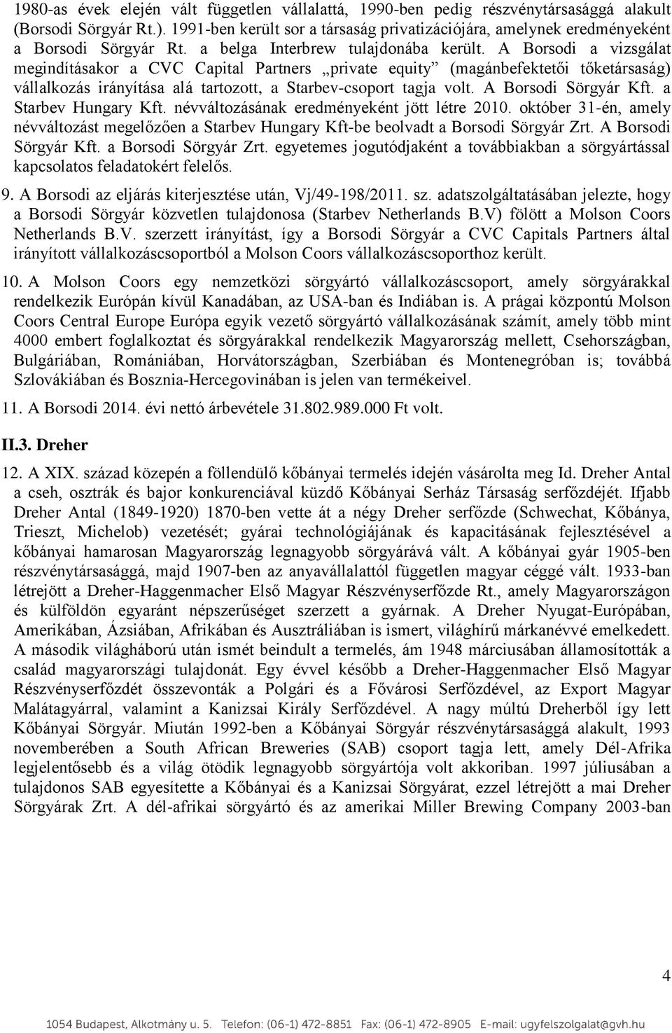 A Borsodi a vizsgálat megindításakor a CVC Capital Partners private equity (magánbefektetői tőketársaság) vállalkozás irányítása alá tartozott, a Starbev-csoport tagja volt. A Borsodi Sörgyár Kft.