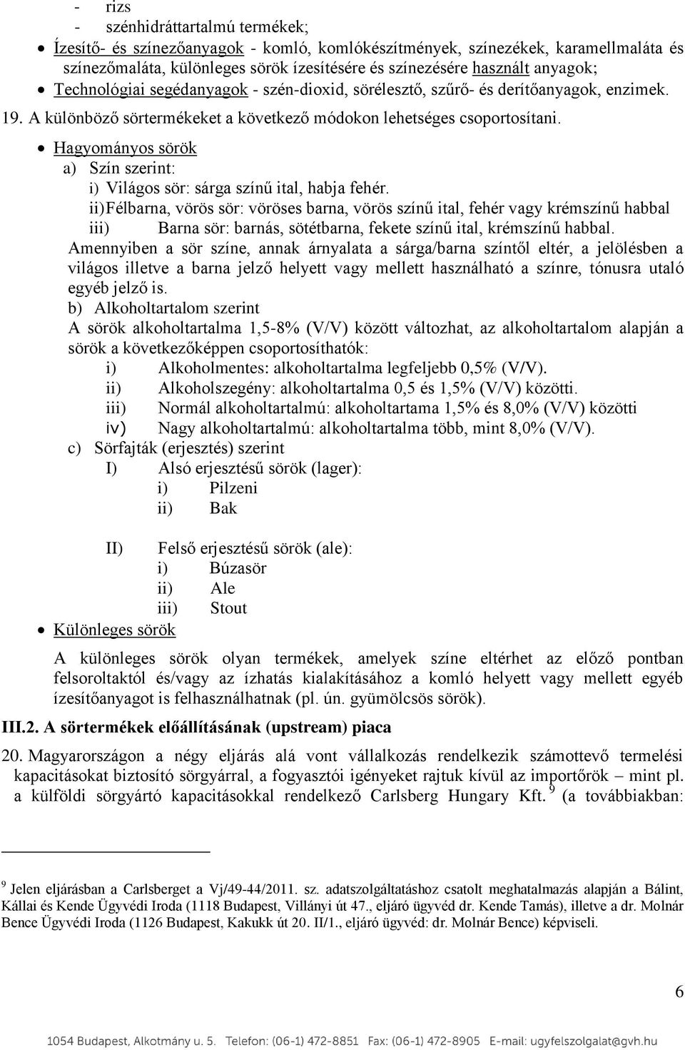 Hagyományos sörök a) Szín szerint: i) Világos sör: sárga színű ital, habja fehér.