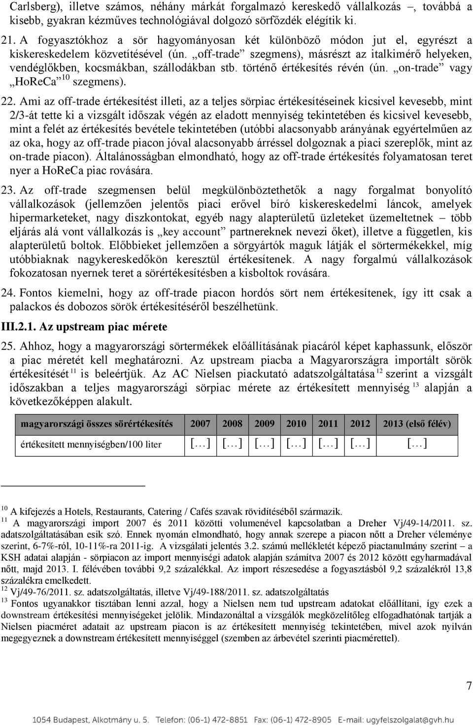 off-trade szegmens), másrészt az italkimérő helyeken, vendéglőkben, kocsmákban, szállodákban stb. történő értékesítés révén (ún. on-trade vagy HoReCa 10 szegmens). 22.