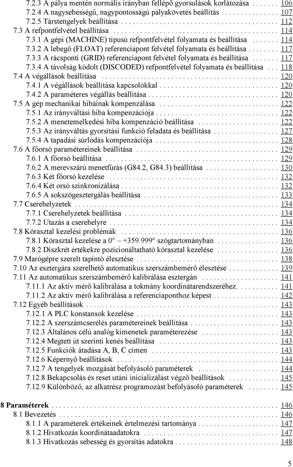 .. 117 7.3.4 A távolság kódolt (DISCODED) refpontfelvétel folyamata és beállítása... 118 7.4 A végállások beállítása... 120 7.4.1 A végállások beállítása kapcsolókkal... 120 7.4.2 A paraméteres végállás beállítása.