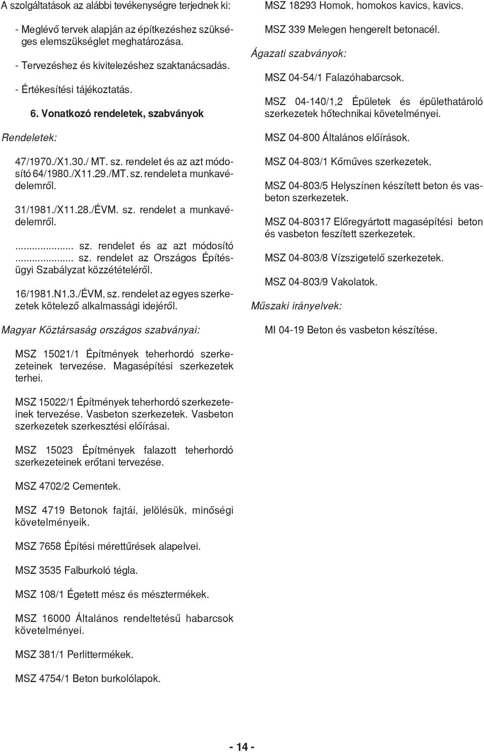 /ÉVM. sz. rendelet a munkavédelemről.... sz. rendelet és az azt módosító... sz. rendelet az Országos Építésügyi Szabályzat közzétételéről. 16/1981.N1.3./ÉVM, sz.