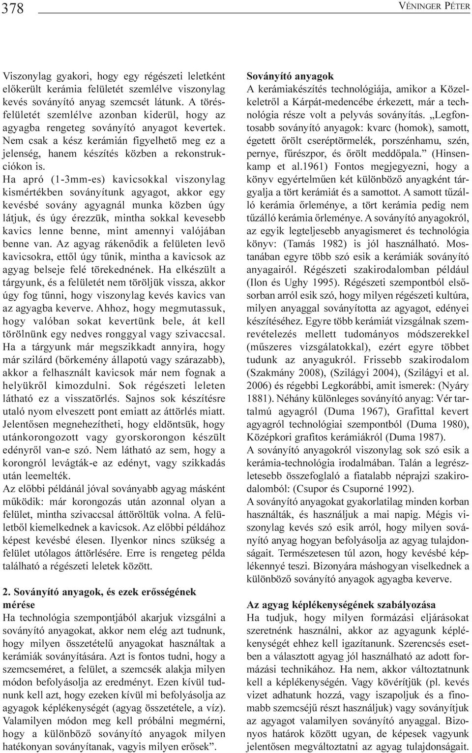 Ha apró (1-3mm-es) kavicsokkal viszonylag kismértékben soványítunk agyagot, akkor egy kevésbé sovány agyagnál munka közben úgy látjuk, és úgy érezzük, mintha sokkal kevesebb kavics lenne benne, mint