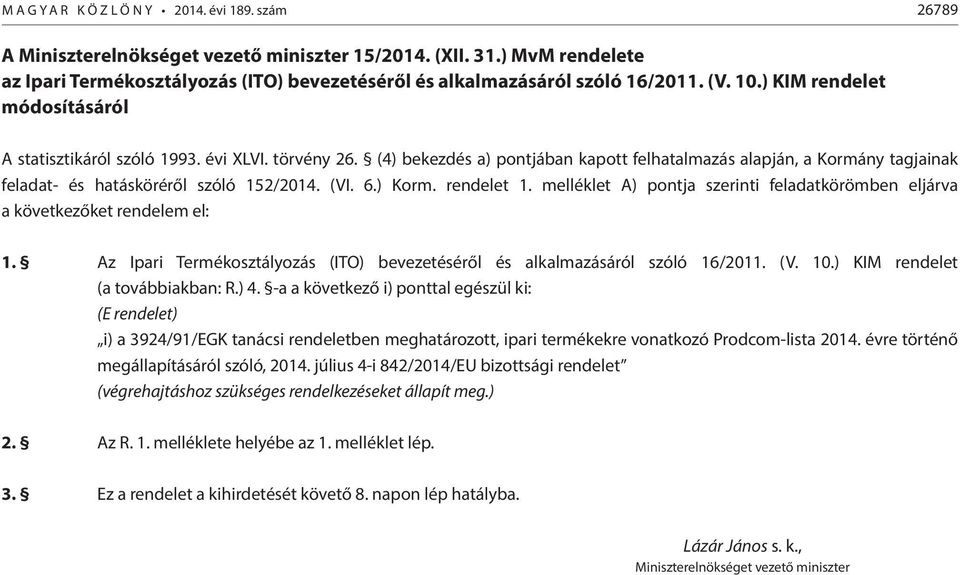(4) bekezdés a) pontjában kapott felhatalmazás alapján, a Kormány tagjainak feladat- és hatásköréről szóló 152/2014. (VI. 6.) Korm. rendelet 1.