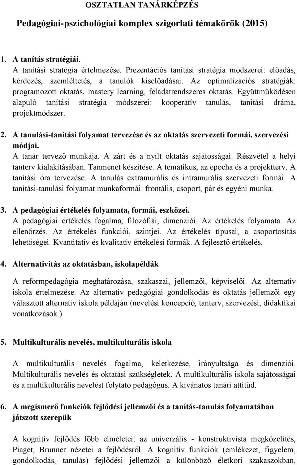 Együttműködésen alapuló tanítási stratégia módszerei: kooperatív tanulás, tanítási dráma, projektmódszer. 2. A tanulási-tanítási folyamat tervezése és az oktatás szervezeti formái, szervezési módjai.