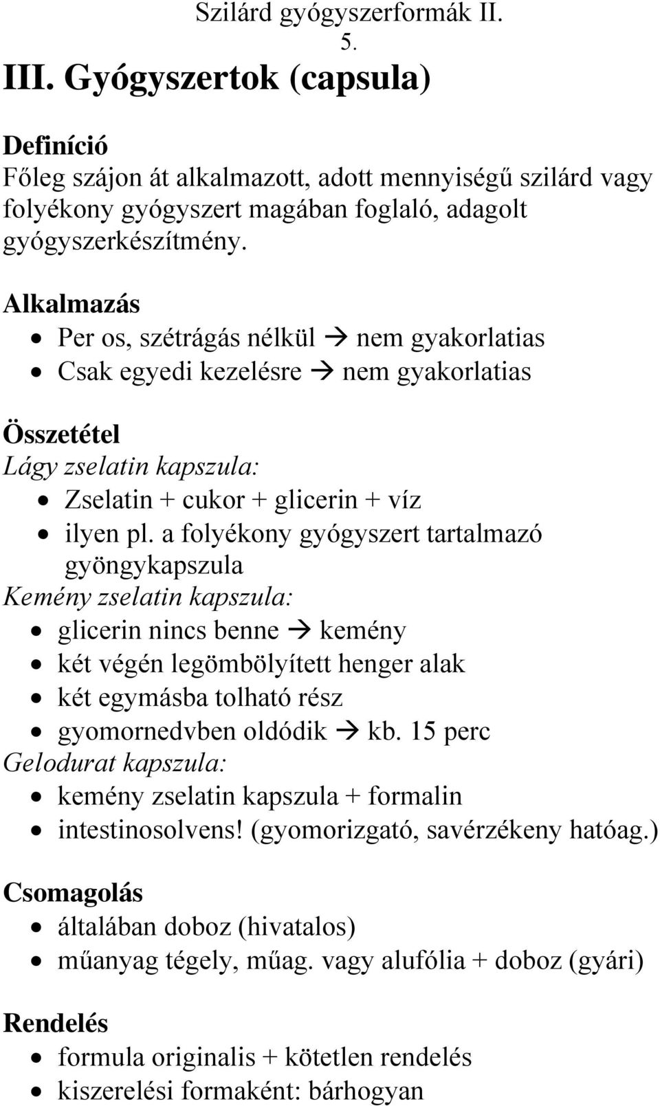 a folyékony gyógyszert tartalmazó gyöngykapszula Kemény zselatin kapszula: glicerin nincs benne kemény két végén legömbölyített henger alak két egymásba tolható rész gyomornedvben oldódik kb.