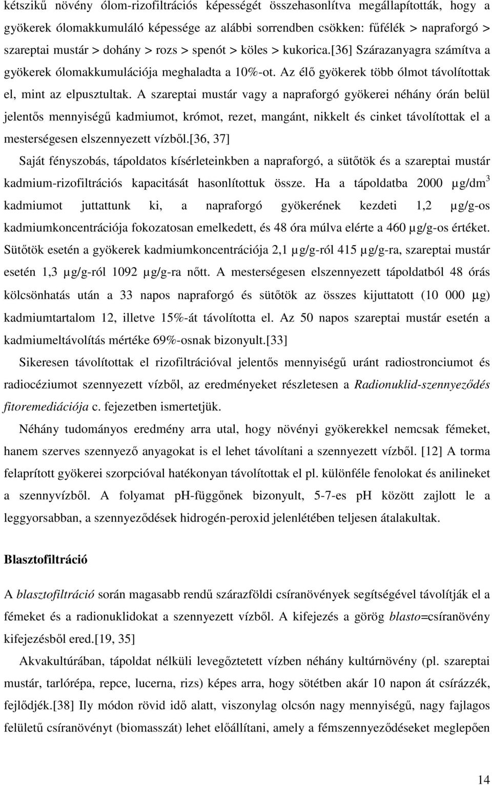 A szareptai mustár vagy a napraforgó gyökerei néhány órán belül jelentős mennyiségű kadmiumot, krómot, rezet, mangánt, nikkelt és cinket távolítottak el a mesterségesen elszennyezett vízből.