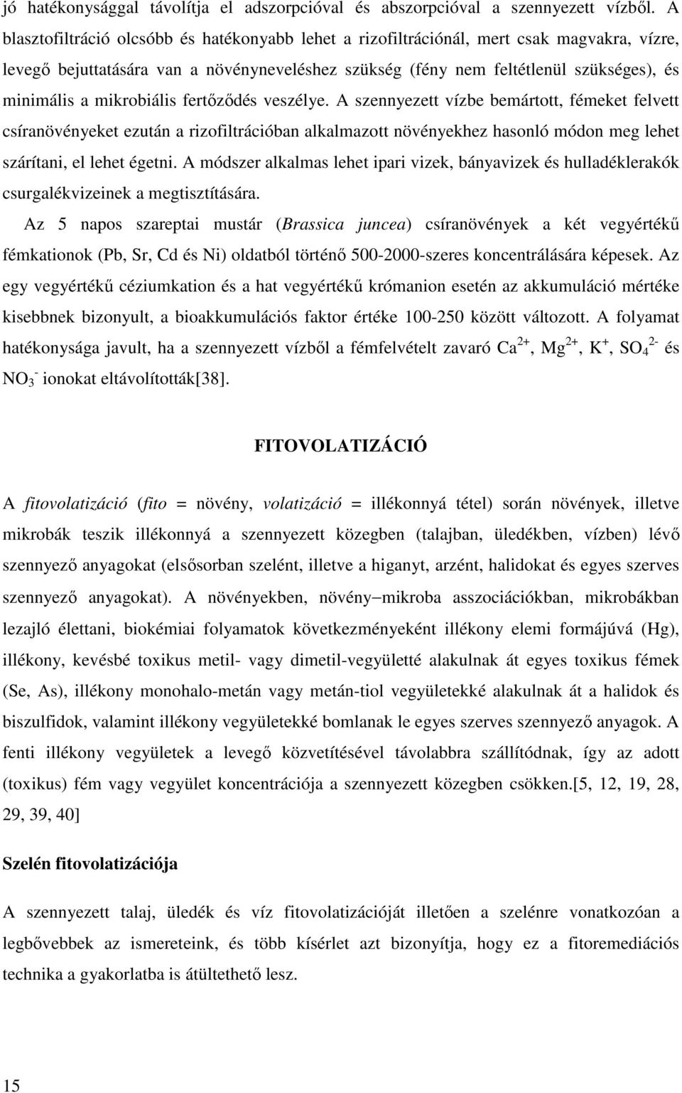 mikrobiális fertőződés veszélye. A szennyezett vízbe bemártott, fémeket felvett csíranövényeket ezután a rizofiltrációban alkalmazott növényekhez hasonló módon meg lehet szárítani, el lehet égetni.
