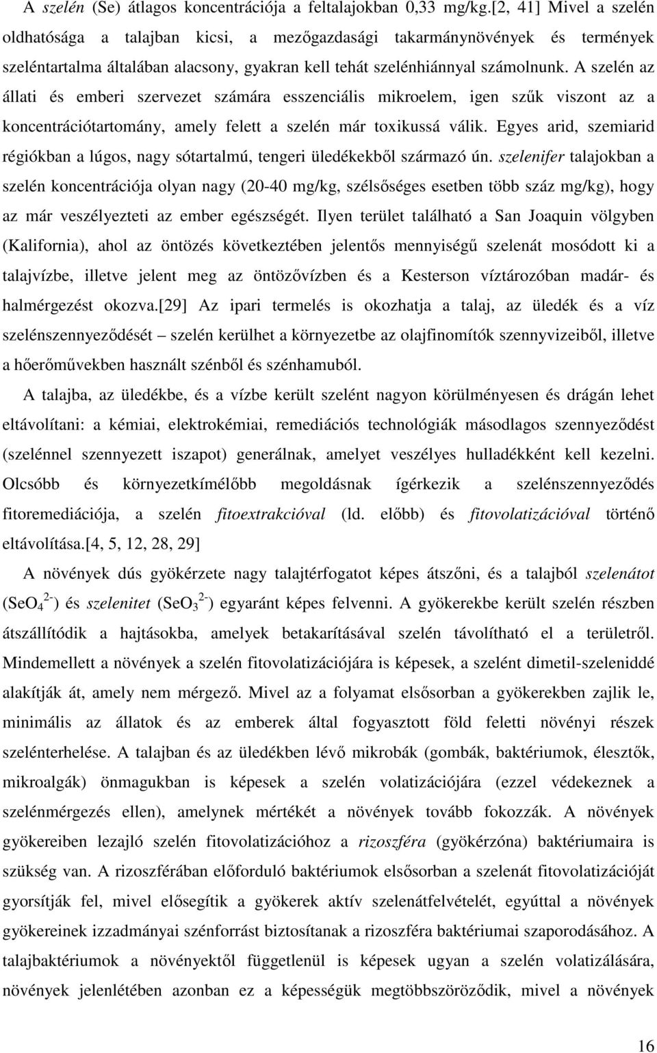 A szelén az állati és emberi szervezet számára esszenciális mikroelem, igen szűk viszont az a koncentrációtartomány, amely felett a szelén már toxikussá válik.