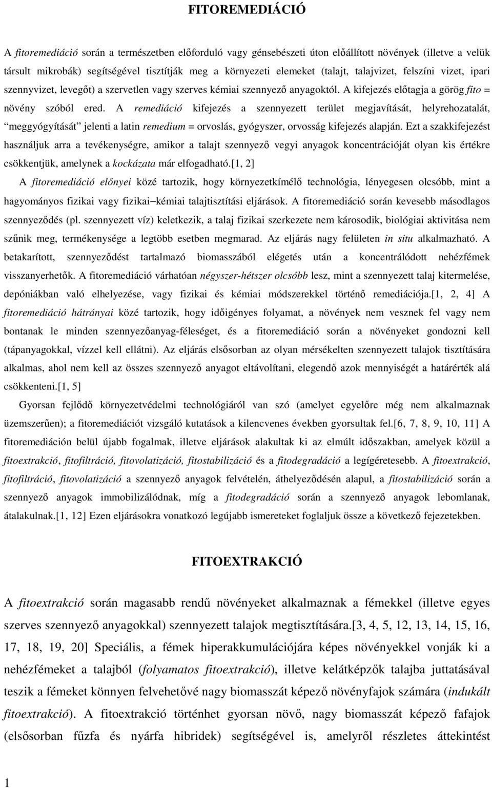 A remediáció kifejezés a szennyezett terület megjavítását, helyrehozatalát, meggyógyítását jelenti a latin remedium = orvoslás, gyógyszer, orvosság kifejezés alapján.