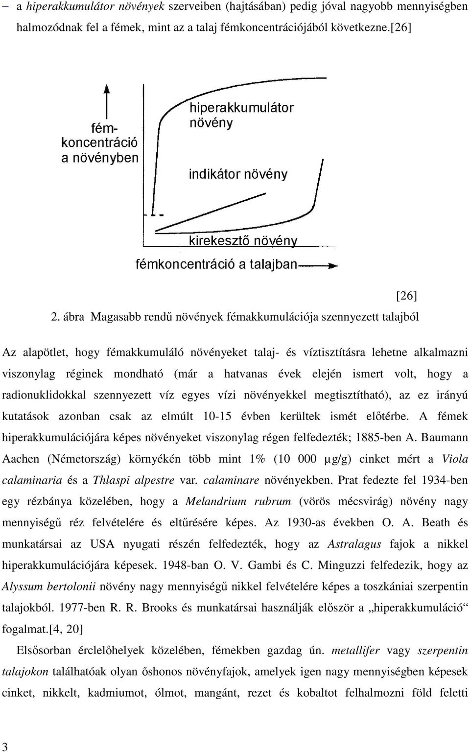 évek elején ismert volt, hogy a radionuklidokkal szennyezett víz egyes vízi növényekkel megtisztítható), az ez irányú kutatások azonban csak az elmúlt 10-15 évben kerültek ismét előtérbe.