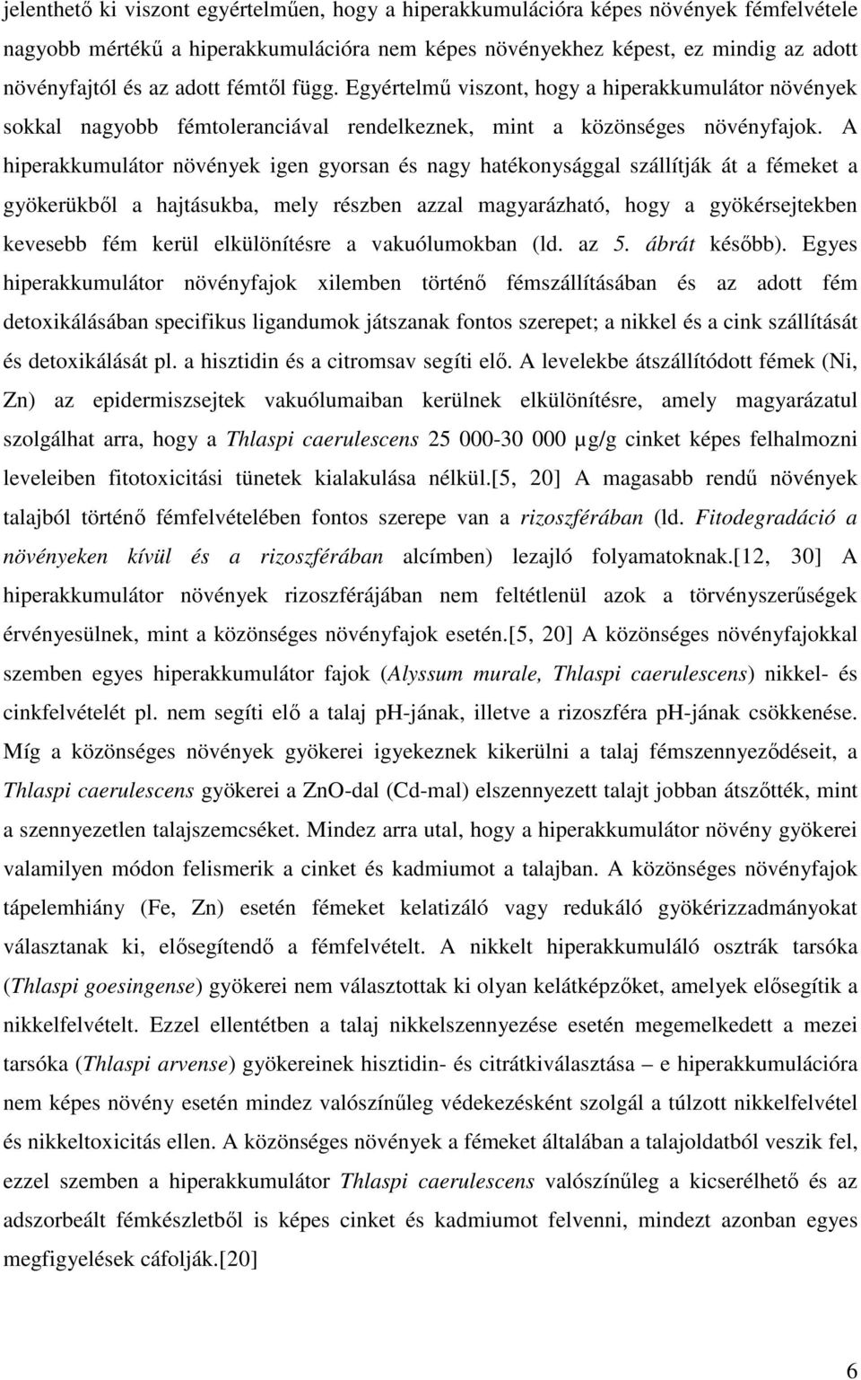 A hiperakkumulátor növények igen gyorsan és nagy hatékonysággal szállítják át a fémeket a gyökerükből a hajtásukba, mely részben azzal magyarázható, hogy a gyökérsejtekben kevesebb fém kerül