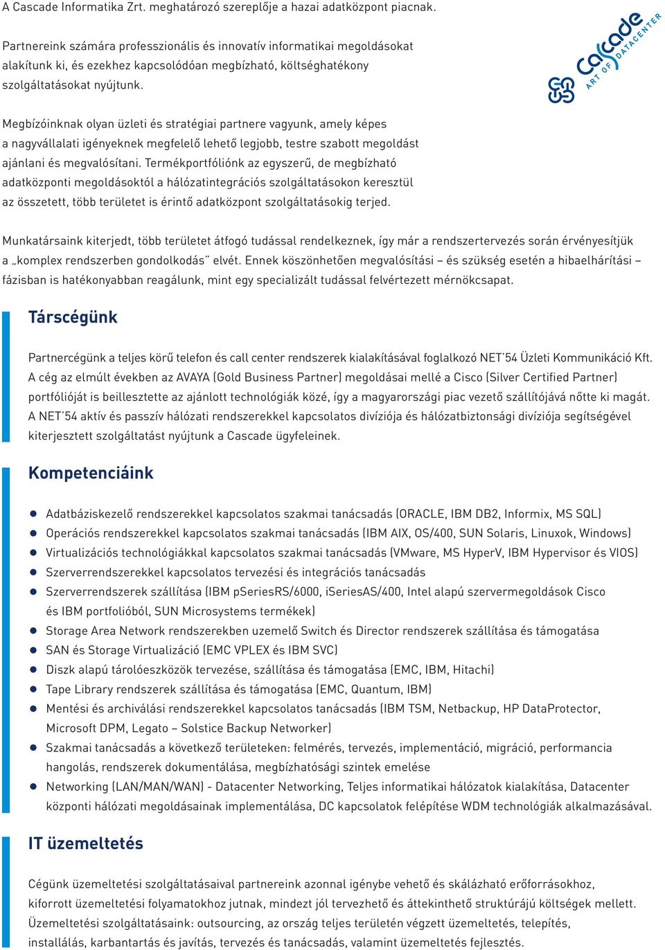 Megbízóinknak olyan üzleti és stratégiai partnere vagyunk, amely képes a nagyvállalati igényeknek megfelelő lehető legjobb, testre szabott megoldást ajánlani és megvalósítani.