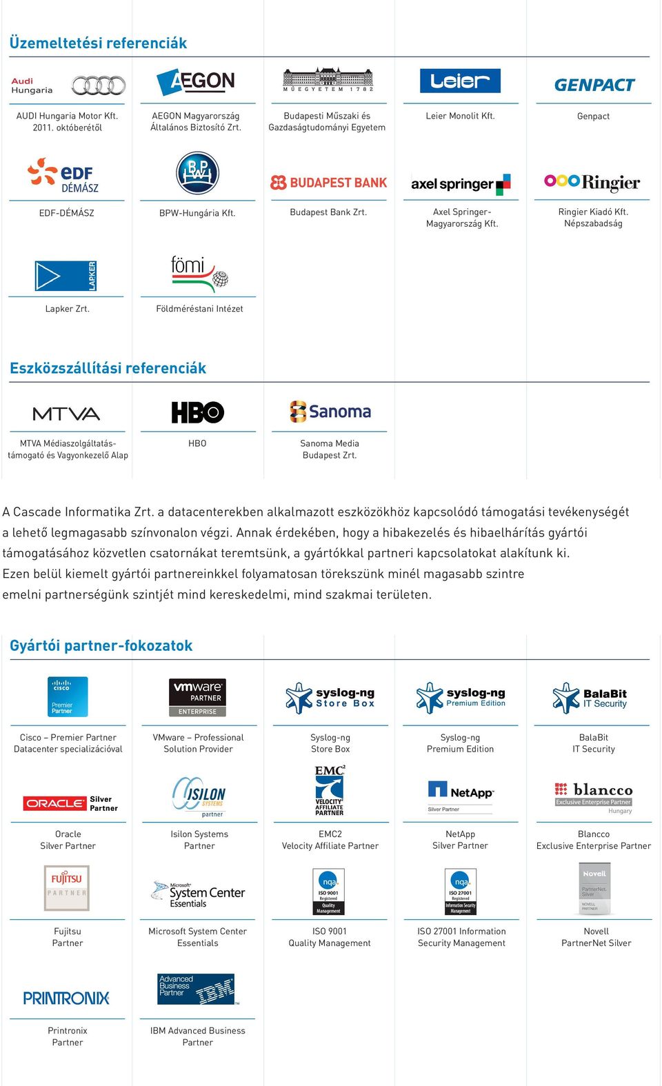 Földméréstani Intézet Eszközszállítási referenciák MTVA Médiaszolgáltatástámogató és Vagyon kezelő Alap HBO Sanoma Media Budapest Zrt. A Cascade Informatika Zrt.